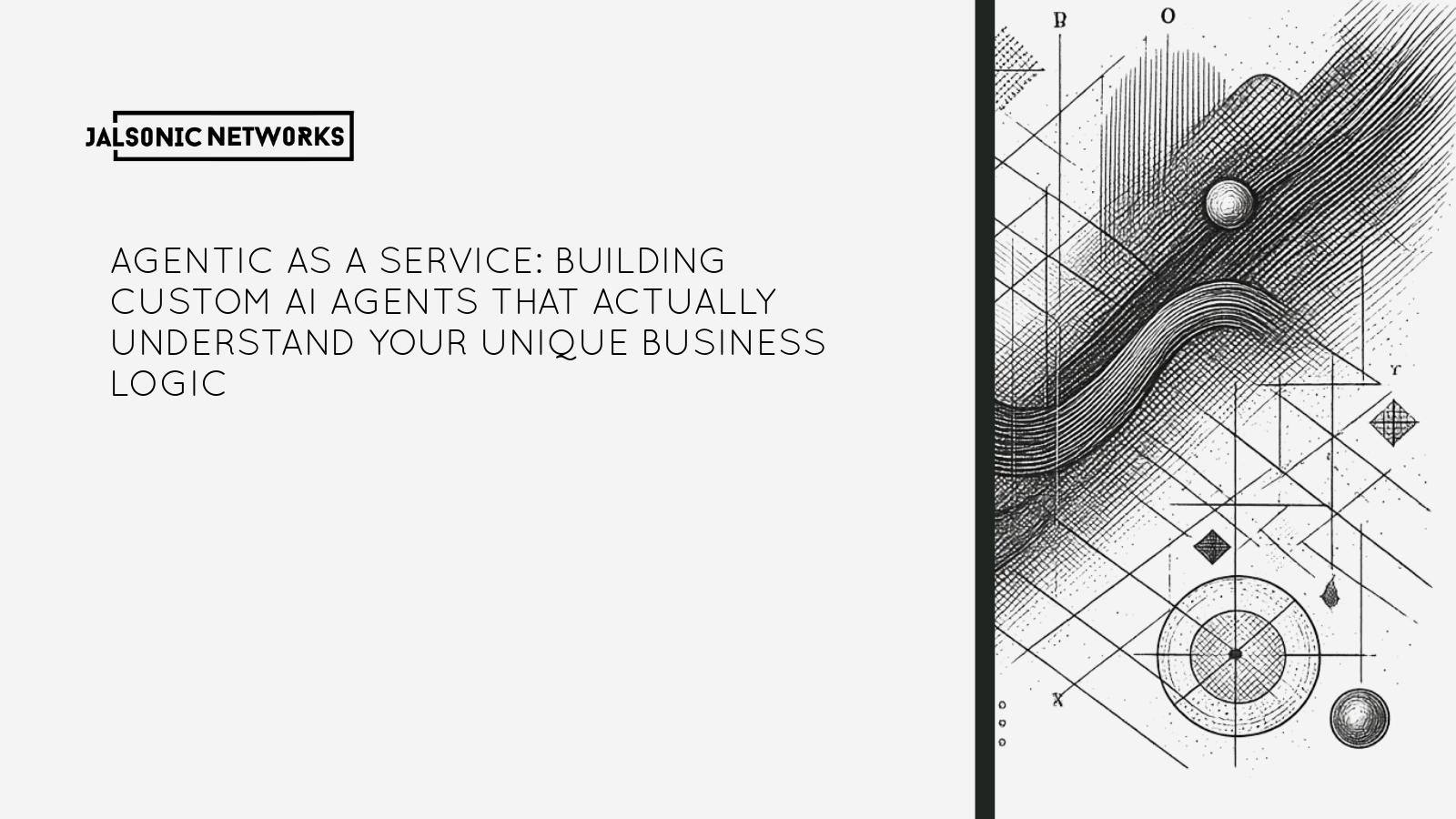 Agentic as a Service: Building Custom AI Agents That Actually Understand Your Unique Business Logic