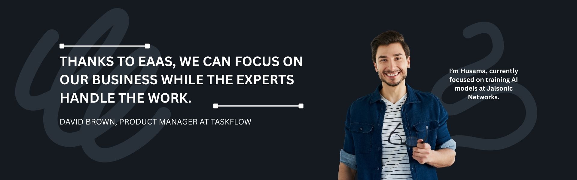 David Brown, Product Manager at Taskflow, says: Thanks to EAAS, we can focus on our business while the experts handle the work.